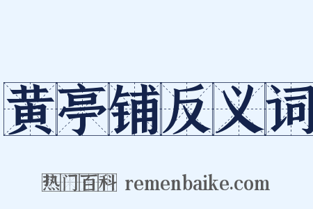 黄亭铺反义词是什么意思的图片